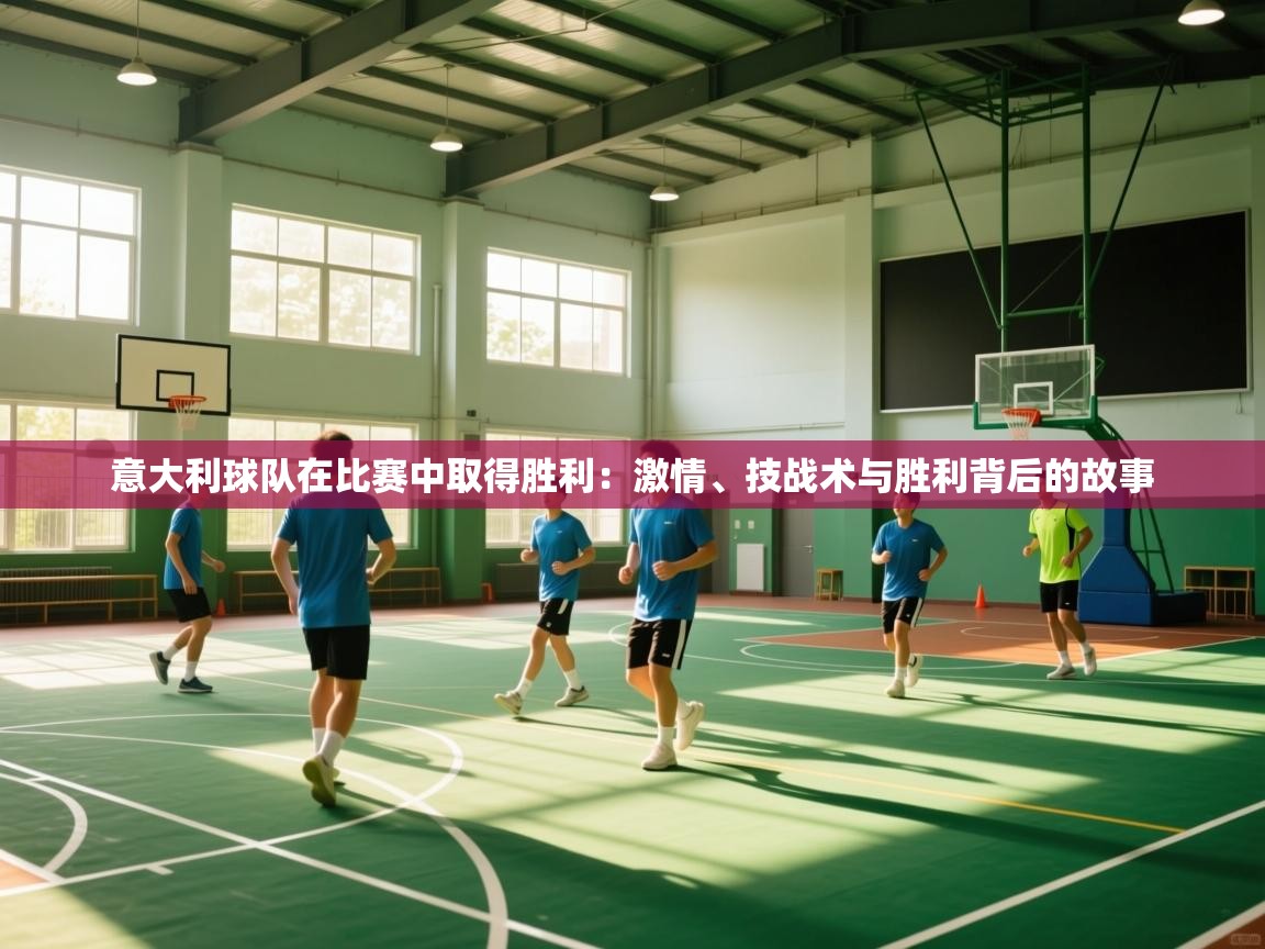 意大利球队在比赛中取得胜利:激情、技战术与胜利背后的故事 第2张