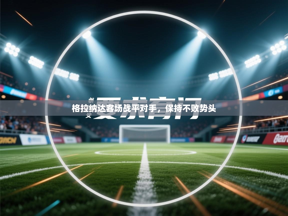 格拉纳达客场战平对手,保持不败势头 第2张