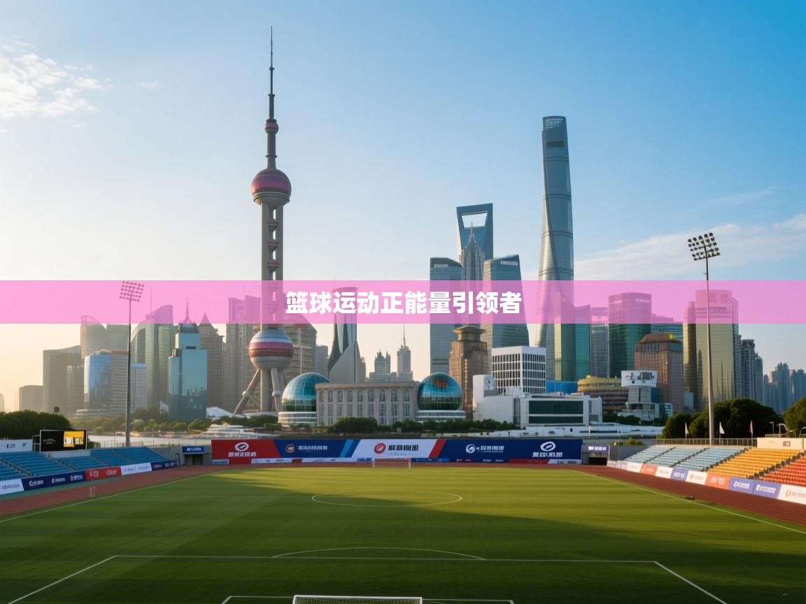 篮球运动正能量引领者  第1张